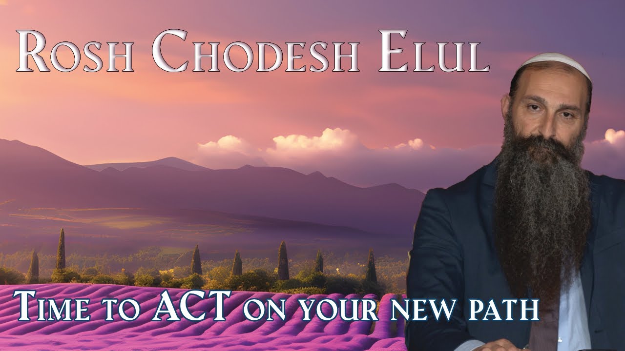 Rosh Chodesh Elul Time To Act Start Your New Path Rabbi Alon