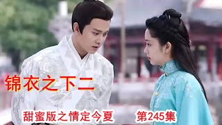 《锦衣之下2》甜蜜版之情定今夏 第245集（任嘉伦\u0026谭松韵 领衔主演）#锦衣之下2#任嘉伦