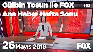 26 Mayıs 2019 Gülbin Tosun ile FOX Ana Haber Hafta Sonu