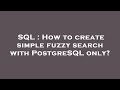 SQL : How to create simple fuzzy search with PostgreSQL only?