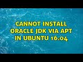 Ubuntu: Cannot install Oracle JDK via apt in Ubuntu 16.04 (2 Solutions!!)