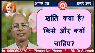 शांति क्या है? किसे चाहिए?और क्यों चाहिए?/What is peace?Who needs it?And why?/BK Dr Surender Sharma