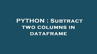 PYTHON : Subtract two columns in dataframe