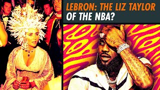 LeBron James = Elizabeth Taylor - What The What?