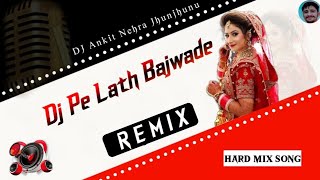 Dj Pe Lath Bajwade Gi Dj Hard Mix Song !! DJ Ankit Nehra Jhunjhunu !!     No Voice Tag !!
