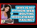 Why Is My Python Web Routing Middleware Failing? - Python Code School