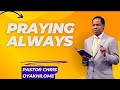 PRAYING ALWAYS - Pastor Chris Oyakhilome Ph.D