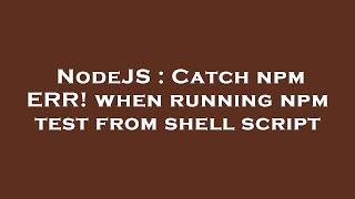 NodeJS : Catch npm ERR! when running npm test from shell script