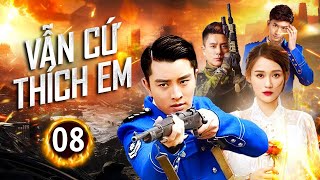 VẪN CỨ THÍCH EM - TẬP 08/41 |  PHIM NGÔN TÌNH TRUNG QUỐC HAY | PHIM TRẦN KIỀU ÂN, HUỲNH TÔNG TRẠCH