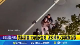 男與前妻口角砸安全帽 波及轎車又與駕駛互毆 摔安全帽當出氣包 轎車衰波及 衍生2男街頭鬥毆 │記者  李建瑩 沈明志   │新聞一把抓20250210│三立新聞台