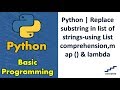 Python | Replace substring in list of strings-using List comprehension,map () & lambda