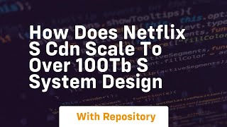 How does netflix s cdn scale to over 100tb s system design