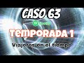 caso 63 viajeros en el tiempo temporada 1