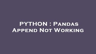 PYTHON : Pandas Append Not Working