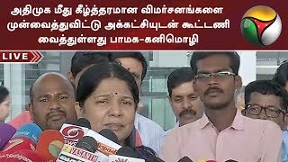 அதிமுக மீது கீழ்த்தரமான விமர்சனங்களை முன்வைத்துவிட்டு அக்கட்சியுடன் கூட்டணி வைத்துள்ளது பாமக-கனிமொழி