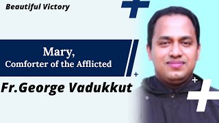 Mary,Comforter of the Afflicted🙏 Reflection by Fr.George Vadukkut OFM Cap. @Beautiful Victory