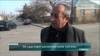 Gəncədə 69 yaşlı kişi çayxanada qətlə yetirilib - ARB Kəpəz