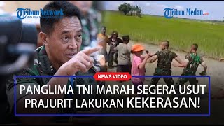 PANGLIMA Andika Marah Segera Usut Prajurit TNI Lakukan Kekerasan,Contoh Pemukulan Petani Deliserdang