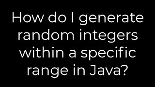 Java :How do I generate random integers within a specific range in Java?(5solution)
