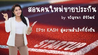 สอนคนใหม่ขายประกัน EP51 KASH สู่ความสำเร็จที่ยั่งยืน