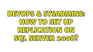 DevOps & SysAdmins: How to set up replication on SQL Server 2008? (4 Solutions!!)