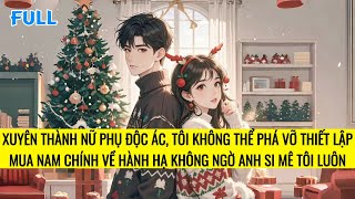 FULL | XUYÊN THÀNH NỮ PHỤ ĐỘC ÁC, NAM CHÍNH BỊ TÔI CHINH PHỤC RỒI | TRUYỆN AUDIO