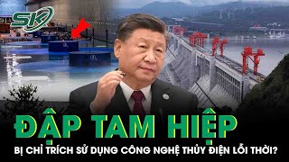 ĐẬP TAM HIỆP DÙNG VẺ NGOÀI TRÁNG LỆ ĐỂ CHE DẤU LOẠT CÔNG NGHỆ THỦY ĐIỆN LỖI THỜI BÊN TRONG? | SKĐS