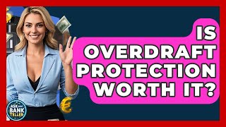 Is Overdraft Protection Worth It? - Ask Your Bank Teller