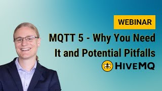Webinar: MQTT 5 - Why You Need It and Potential Pitfalls