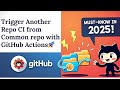 GitHub Actions to Trigger Another Repository | Ultimate CI/CD Automation Guide (2025)