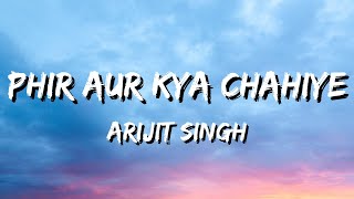 Arijit Singh - Phir Aur Kya Chahiye (Lyrics)