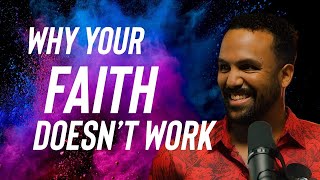 Why Your Faith Doesn't Work,  Why It Fails, And How To Fix It.