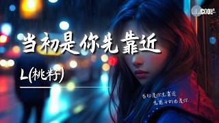 L(桃籽) - 当初是你先靠近「先离开的也是你」【🎧AI高质音乐 / 拼音歌词 Pinyin/Eng Lyrics】