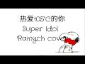 热爱105°c的你 super idol【rainych】cover