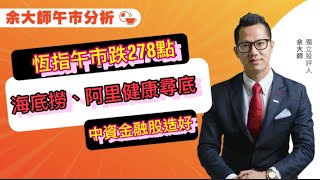 🎯余大師午市分析｜恆指午市急挫278點🐻｜海底撈、阿里健康尋底🤦🏽‍♂️｜中資金融股造好⛽️｜余大師🏆