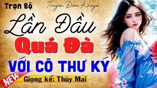 Vừa nghe đã hứng khởi: Lần Đầu Quá Đà Với Cô Thư Ký - Full Truyện thầm kín đêm khuya 2025