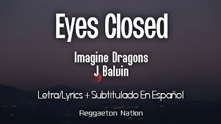 Imagine Dragons - Eyes Closed (feat. J Balvin) (Letra/Lyrics + Subtitulado En Español)