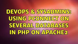 DevOps & SysAdmins: Using pconnect on several databases in PHP on Apache2 (2 Solutions!!)