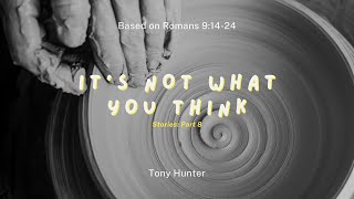 It's Not What You Think - Stories: Part 8 // Romans 9:14-24