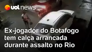 Ex-jogador do Botafogo tem calça arrancada durante assalto no Rio