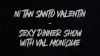 Ni Tan Santo Valentin - Sexy Dinner Show hosted by Val Monique