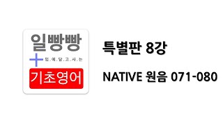 [ 일빵빵 기초영어 : 특별판 ] 제 8강 - NATIVE 원음 071-080