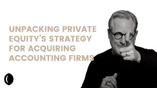 Unpacking Private Equity's Strategy for Acquiring Accounting Firms | Accounting Resources