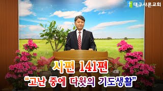 시편 141편(고난 중에 다윗의 기도생활/한대식목사)