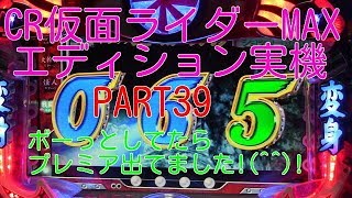 CR仮面ライダーMAXエディション実機PART39 ボーっとしてたらプレミア出てました!(^^)!