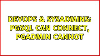 DevOps & SysAdmins: pgsql can connect, pgadmin cannot (3 Solutions!!)