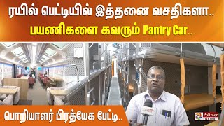 ரயில் பெட்டியில் இத்தனை வசதிகளா..பயணிகளை கவரும் Pantry Car.. பொறியாளர் பிரத்யேக பேட்டி..