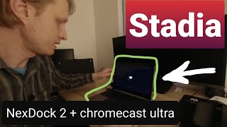 Stadia on NexDock 2 using Chromecast Ultra