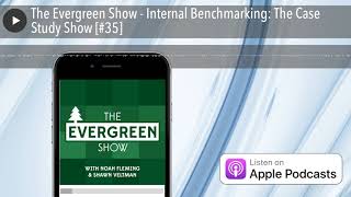 The Evergreen Show - Internal Benchmarking: The Case Study Show [#35]