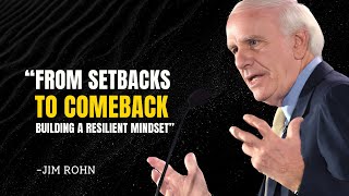 From Setbacks to Comebacks: BUILDING A RESILIENT MINDSET - Jim Rohn Motivational Speech